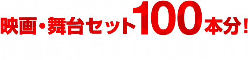 卒業までの制作作品 映画・舞台セット100本分！ 作品を作りたい人集まれ！ ※2014年4月入学生実績